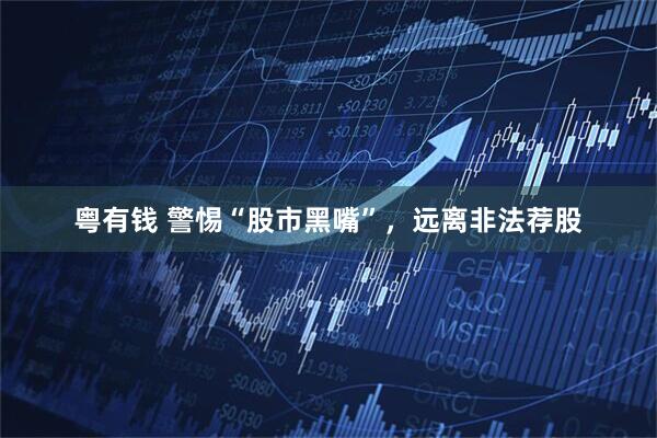 粤有钱 警惕“股市黑嘴”，远离非法荐股