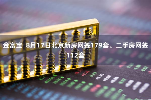 金富宝  8月17日北京新房网签179套、二手房网签112套