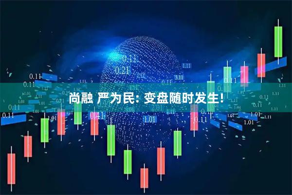 尚融 严为民: 变盘随时发生!